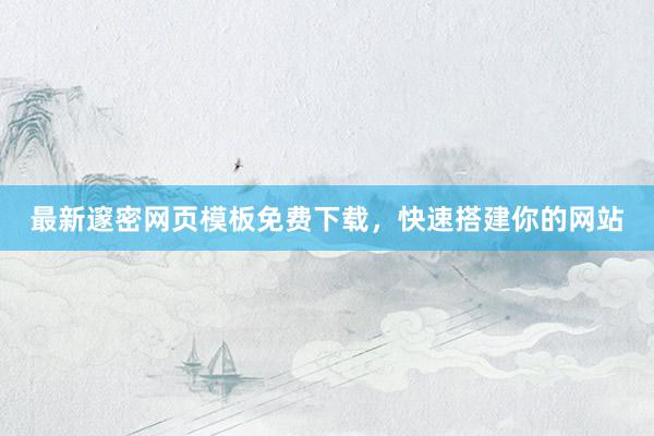 最新邃密网页模板免费下载，快速搭建你的网站