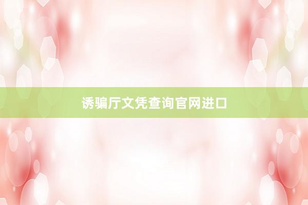 诱骗厅文凭查询官网进口