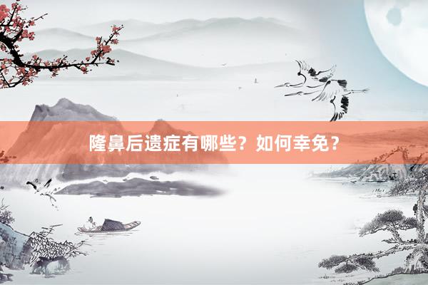 隆鼻后遗症有哪些？如何幸免？